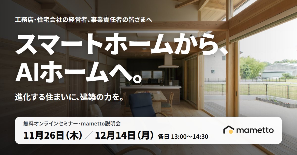 スマートホームから、AIホームへ。進化する住まいに、建築の力を。無料オンラインセミナー・mametto説明会 11月26日(木)/12月14日(月)各日 13:00〜14:30