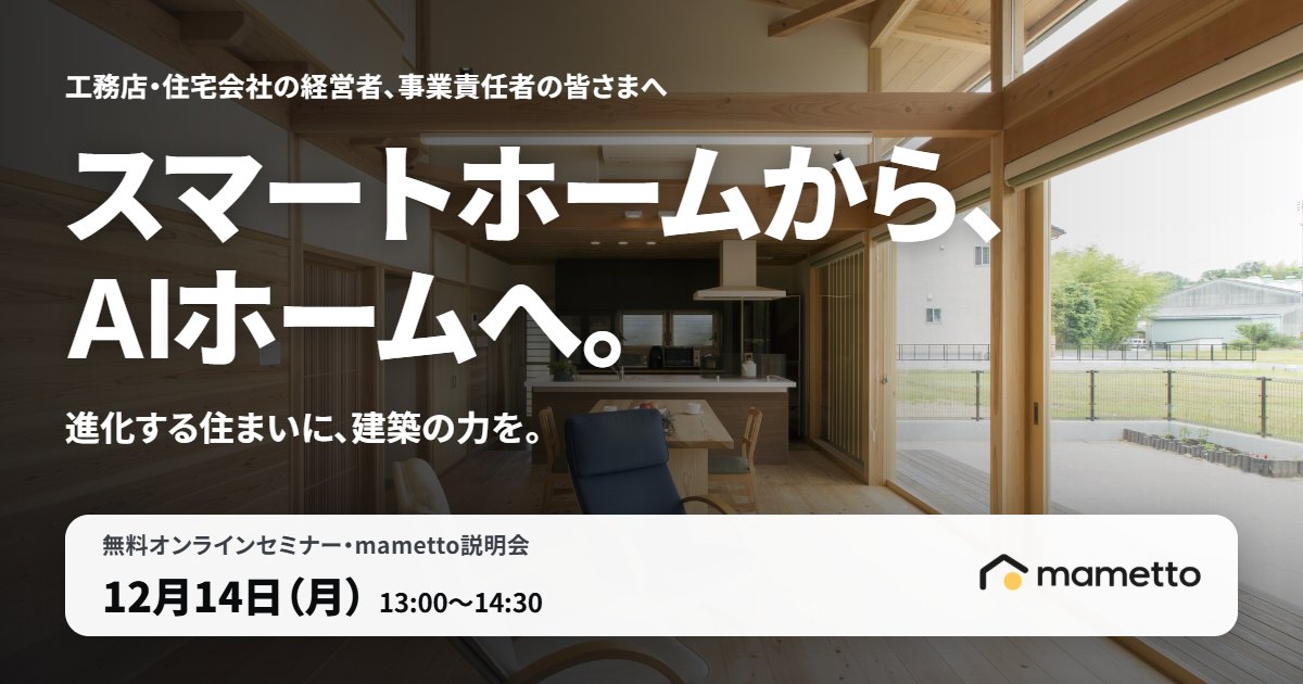 スマートホームから、AIホームへ。進化する住まいに、建築の力を。無料オンラインセミナー・mametto説明会 12月14日(月)13:00〜14:30